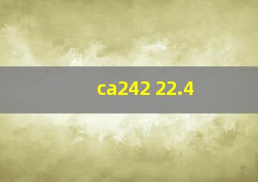 ca242 22.4